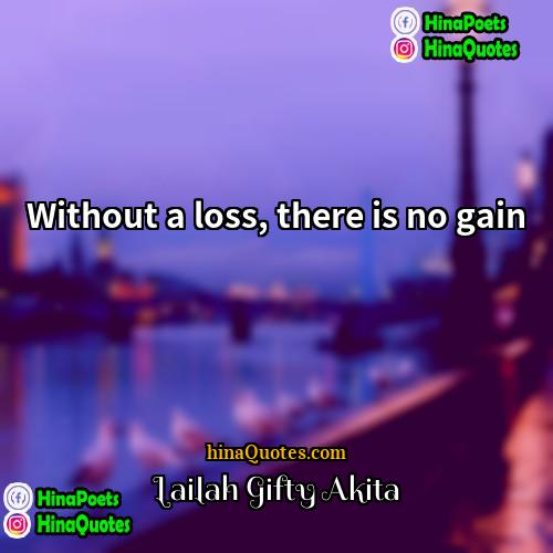 Lailah Gifty Akita Quotes | Without a loss, there is no gain.
