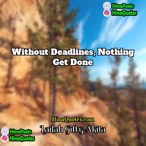 Lailah Gifty Akita Quotes | Without deadlines, nothing get done.
  