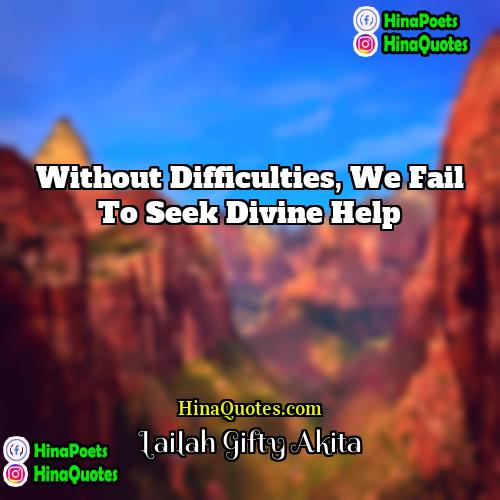 Lailah Gifty Akita Quotes | Without difficulties, we fail to seek divine