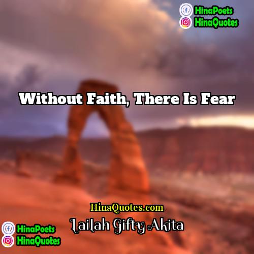 Lailah Gifty Akita Quotes | Without Faith, there is fear.
  