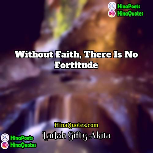 Lailah Gifty Akita Quotes | Without faith, there is no fortitude.
 