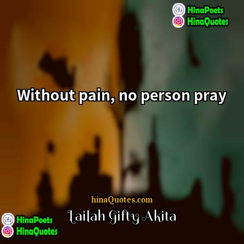 Lailah Gifty Akita Quotes | Without pain, no person pray.
  