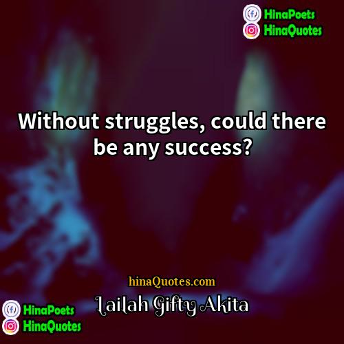 Lailah Gifty Akita Quotes | Without struggles, could there be any success?
