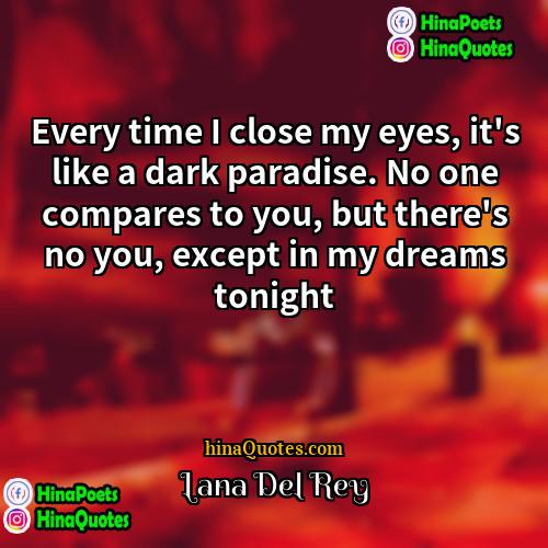 Lana Del Rey Quotes | Every time I close my eyes, it's