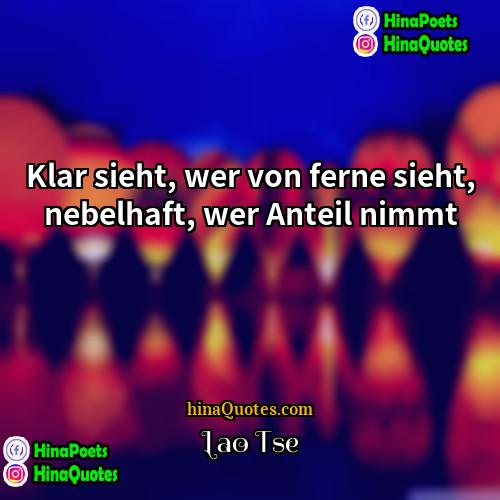 Lao Tse Quotes | Klar sieht, wer von ferne sieht, nebelhaft,