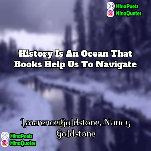 Lawrence Goldstone Nancy Goldstone Quotes | History is an ocean that books help