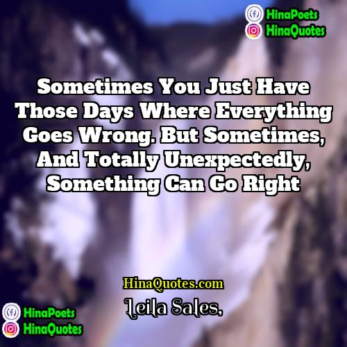 Leila Sales Quotes | Sometimes you just have those days where