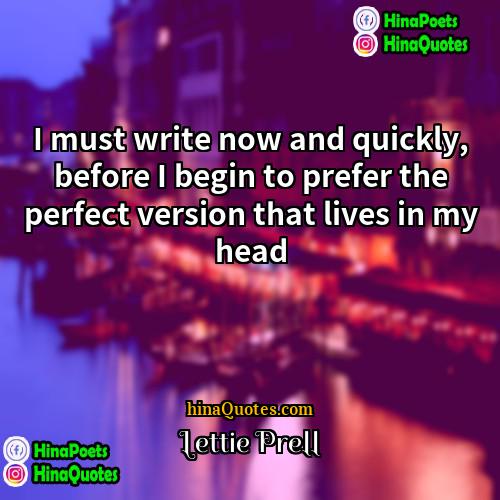 Lettie Prell Quotes | I must write now and quickly, before