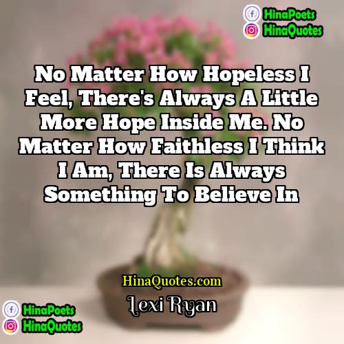 Lexi Ryan Quotes | No matter how hopeless I feel, there's