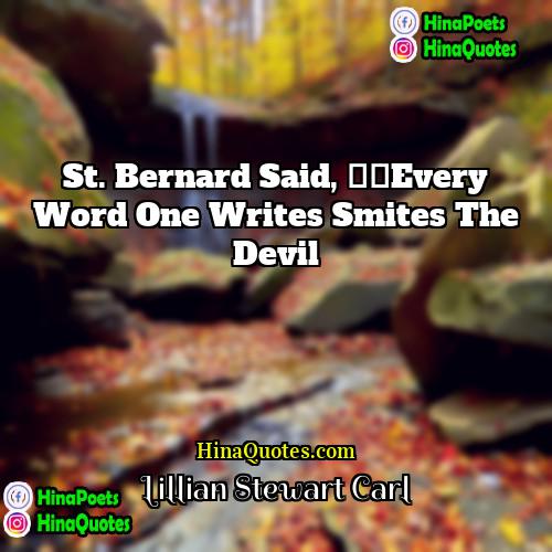 Lillian Stewart Carl Quotes | St. Bernard said, ‘Every word one writes