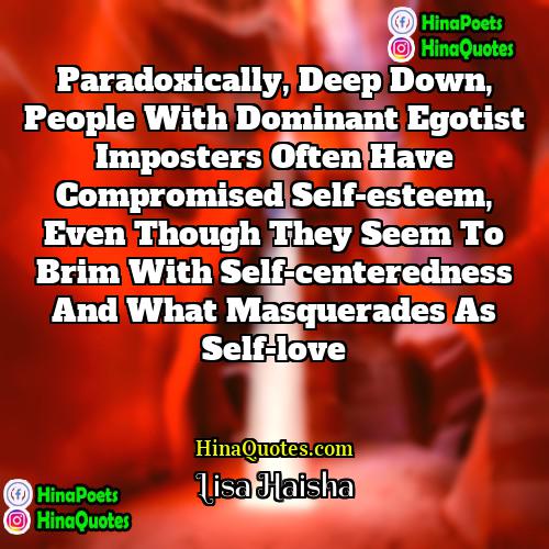 Lisa Haisha Quotes | Paradoxically, deep down, people with dominant Egotist