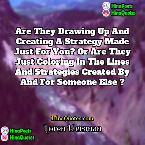 Loren Weisman Quotes | Are they drawing up and creating a