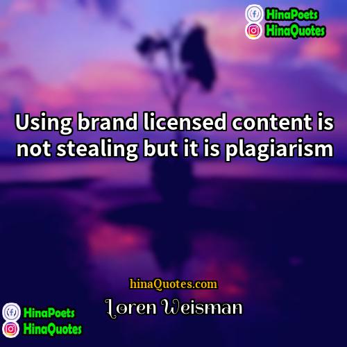 Loren Weisman Quotes | Using brand licensed content is not stealing