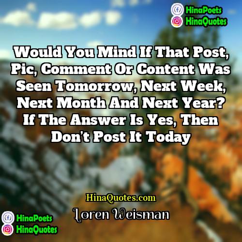 Loren Weisman Quotes | Would you mind if that post, pic,