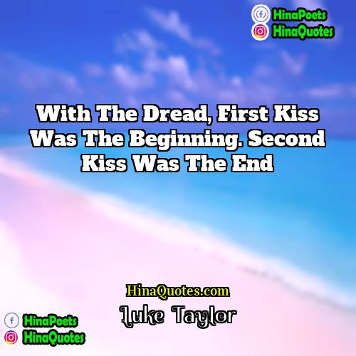 Luke  Taylor Quotes | With The Dread, first kiss was the