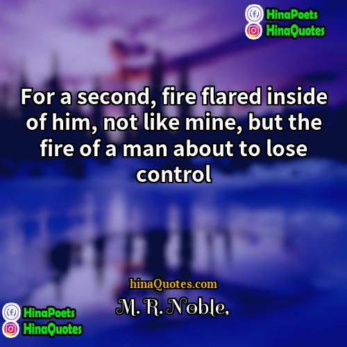 M R Noble Quotes | For a second, fire flared inside of