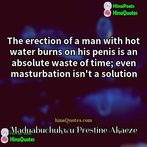 Maduabuchukwu Prestine Akaeze Quotes | The erection of a man with hot