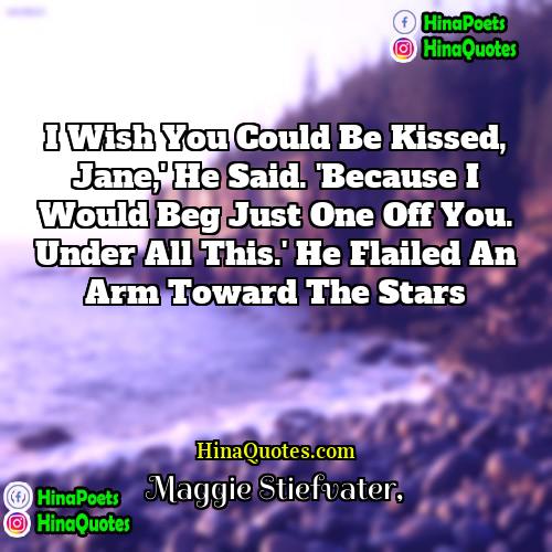 Maggie Stiefvater Quotes | I wish you could be kissed, Jane,'