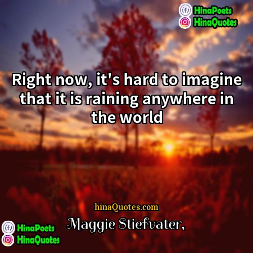 Maggie Stiefvater Quotes | Right now, it's hard to imagine that