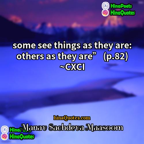 Manav Sachdeva Maasoom Quotes | some see things as they are: others