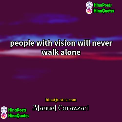 Manuel Corazzari Quotes | people with vision will never walk alone
