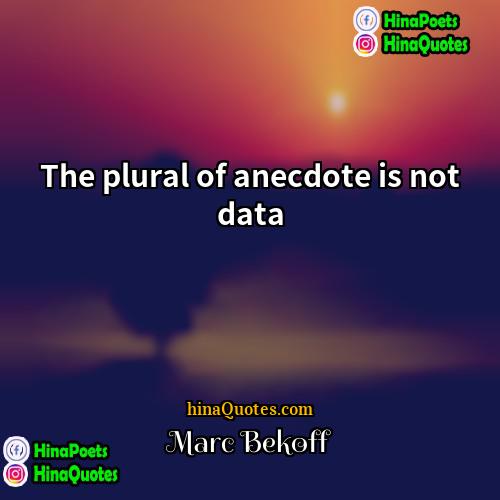 Marc Bekoff Quotes | The plural of anecdote is not data.
