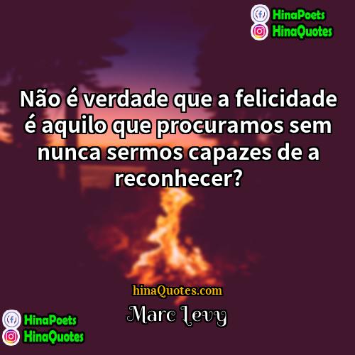 Marc Levy Quotes | Não é verdade que a felicidade é