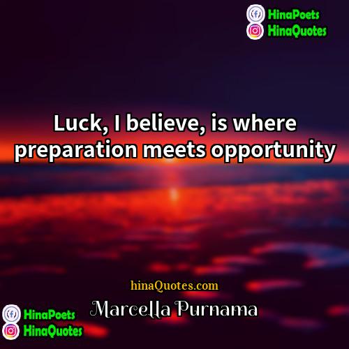 Marcella Purnama Quotes | Luck, I believe, is where preparation meets