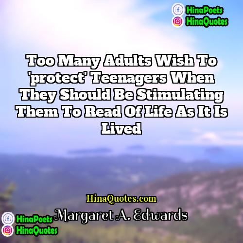 Margaret A Edwards Quotes | Too many adults wish to 'protect' teenagers