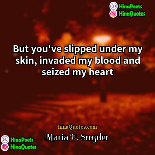 Maria V Snyder Quotes | But you've slipped under my skin, invaded