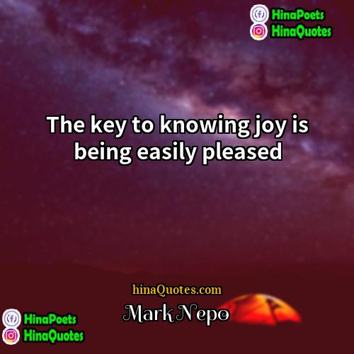 Mark Nepo Quotes | The key to knowing joy is being