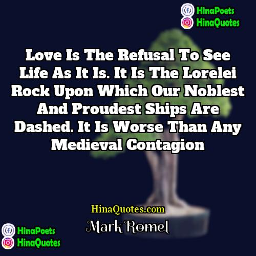 Mark Romel Quotes | Love is the refusal to see life