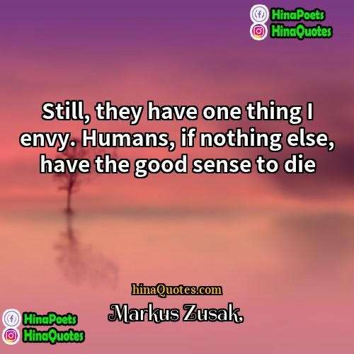 Markus Zusak Quotes | Still, they have one thing I envy.