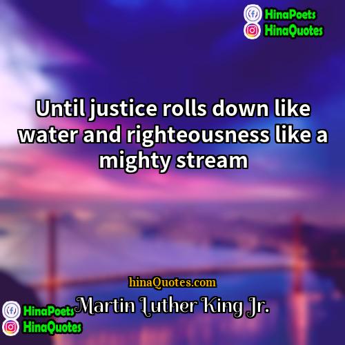 Martin Luther King Jr Quotes | Until justice rolls down like water and