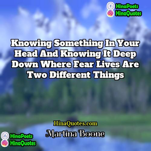 Martina Boone Quotes | Knowing something in your head and knowing