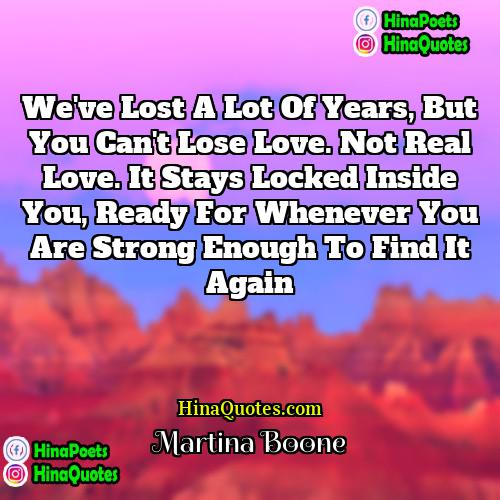 Martina Boone Quotes | We've lost a lot of years, but