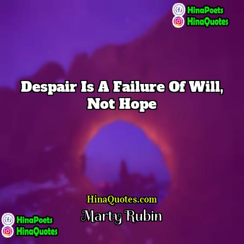 Marty Rubin Quotes | Despair is a failure of will, not