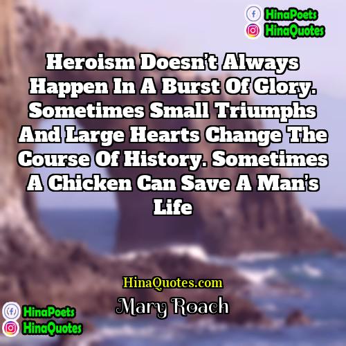 Mary Roach Quotes | Heroism doesn’t always happen in a burst