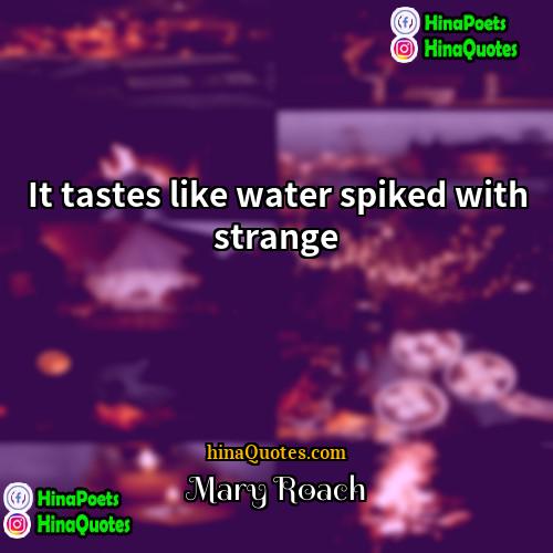 Mary Roach Quotes | It tastes like water spiked with strange.
