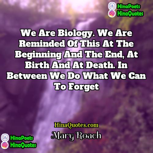 Mary Roach Quotes | We are biology. We are reminded of