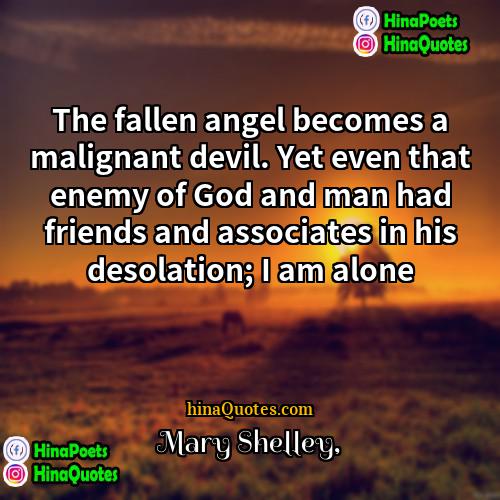 Mary Shelley Quotes | The fallen angel becomes a malignant devil.