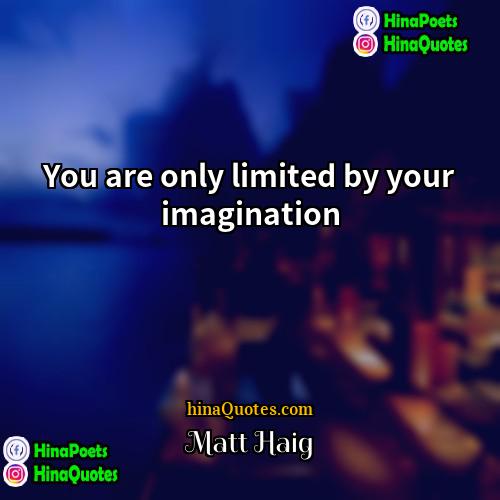 Matt Haig Quotes | You are only limited by your imagination
