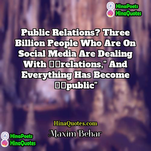 Maxim Behar Quotes | Public Relations? Three billion people who are