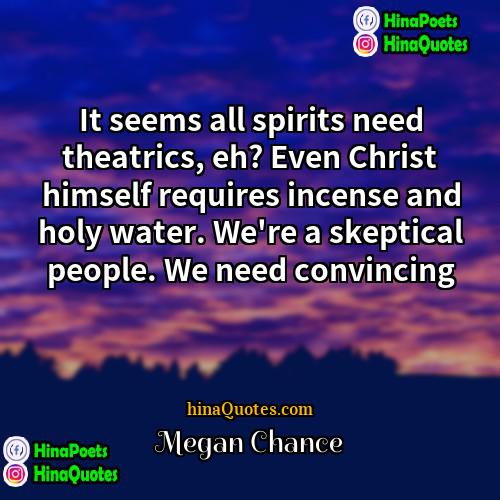 Megan Chance Quotes | It seems all spirits need theatrics, eh?