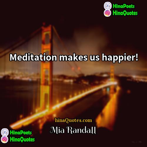 Mia Randall Quotes | Meditation makes us happier!
  