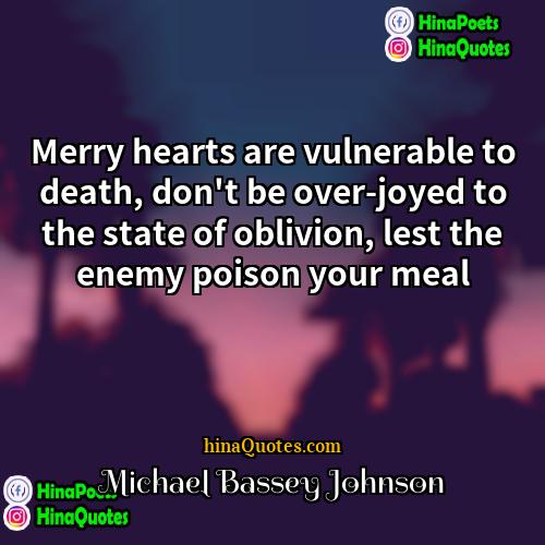 Michael Bassey Johnson Quotes | Merry hearts are vulnerable to death, don't