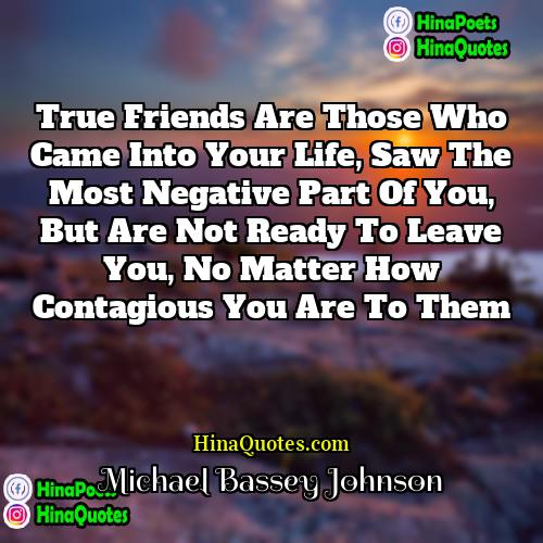 Michael Bassey Johnson Quotes | True friends are those who came into