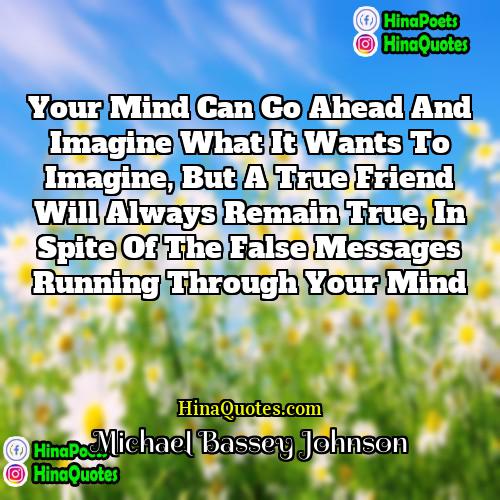 Michael Bassey Johnson Quotes | Your mind can go ahead and imagine