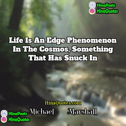 Michael         Marshall Quotes | Life is an edge phenomenon in the