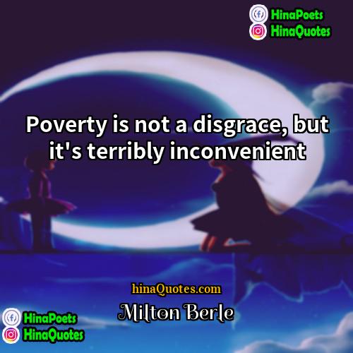 Milton Berle Quotes | Poverty is not a disgrace, but it's